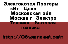 Электокотел Протерм 9 кВт › Цена ­ 25 000 - Московская обл., Москва г. Электро-Техника » Бытовая техника   